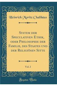System der Speculativen Ethik, oder Philosophie der Familie, des Staates und der Religiösen Sitte, Vol. 2 (Classic Reprint)