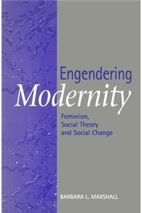 Engendering Modernity - Feminism, Social Theory and Social Change