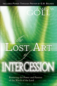 The Lost Art of Intercession & Power Through Prayer: Restoring the Power and Passion of the Watch of the Lord