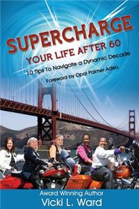Supercharge Your Life After 60!: 10 Tips to Navigate a Dynamic Decade
