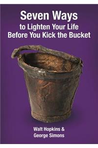 Seven Ways to Lighten Your Life Before You Kick the Bucket