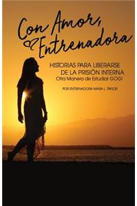 Con Amor, Entrenadora: Historias Para Liberarse de la Prisión Interna