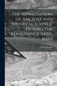 Appreciation of Ancient and Medieval Science During the Renaissance (1450-1600)