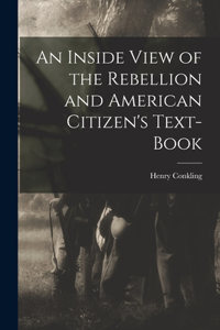 Inside View of the Rebellion and American Citizen's Text-book