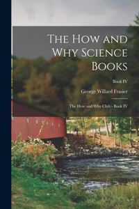 How and Why Science Books: The How and Why Club - Book IV; Book IV