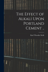 The Effect of Alkali Upon Portland Cement ..