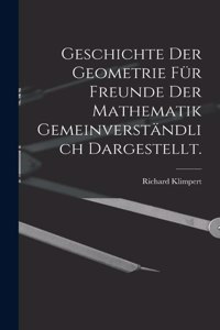 Geschichte der Geometrie für Freunde der Mathematik gemeinverständlich dargestellt.