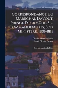 Correspondance Du Maréchal Davout, Prince D'eckmühl, Ses Commandements, Son Ministère, 1801-1815