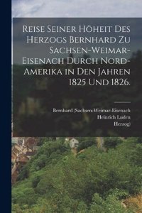 Reise seiner Höheit des Herzogs Bernhard zu Sachsen-Weimar-Eisenach durch Nord-Amerika in den Jahren 1825 und 1826.