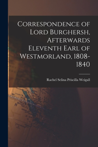 Correspondence of Lord Burghersh, Afterwards Eleventh Earl of Westmorland, 1808-1840