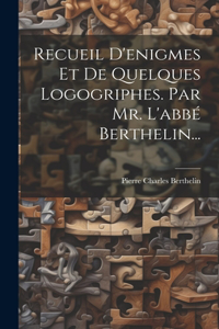 Recueil D'enigmes Et De Quelques Logogriphes. Par Mr. L'abbé Berthelin...