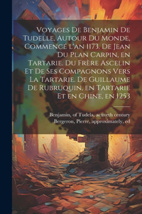 Voyages de Benjamin de Tudelle, autour du monde, commencé l'an 1173. De Jean du Plan Carpin, en Tartarie. Du frère Ascelin et de ses compagnons vers la Tartarie. De Guillaume de Rubruquin, en Tartarie et en Chine, en 1253