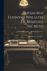 Thesaurus Euonymi Philiatri De Remediis Secretis