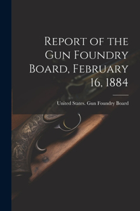 Report of the Gun Foundry Board, February 16, 1884
