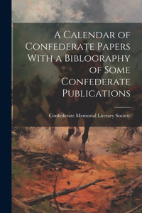 A Calendar of Confederate Papers With a Biblography of Some Confederate Publications