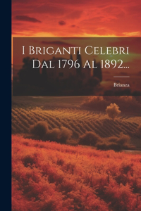 I Briganti Celebri Dal 1796 Al 1892...