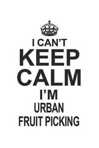 I Can't Keep Calm I'm Urban Fruit Picking