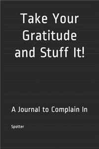 Take Your Gratitude and Stuff It!