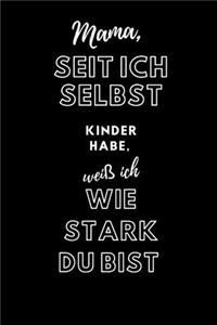 Mama, seit ich selbst Kinder habe, weiß ich wie stark du bist