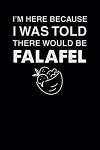 I'm Here Because I Was Told There Would Be Falafel