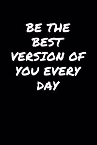 Be The Best Version Of You Every Day