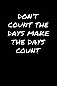 Don't Count The Days Make The Days Count�