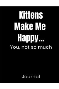 Kittens Make Me Happy...You Not So Much Journal