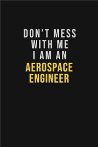 Don't Mess With Me I Am An aerospace engineer