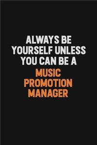 Always Be Yourself Unless You Can Be A Music Promotion Manager