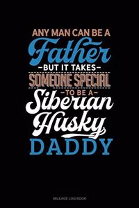 Any Man Can Be a Father But It Takes Someone Special to Be a Siberian Husky Daddy