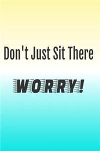 Don't Just Sit There Worry
