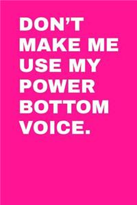 Don't Make Me Use My Power Bottom Voice: College Ruled Notebook 6x9 120 Pages