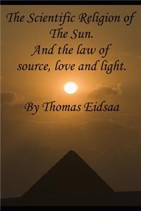 The Scientific Religion of the Sun, and the Law of Source, Love and Light