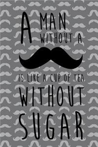 A Man Without A Is Like A Cup Of Tea Without Sugar