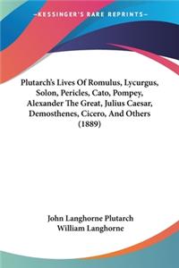 Plutarch's Lives Of Romulus, Lycurgus, Solon, Pericles, Cato, Pompey, Alexander The Great, Julius Caesar, Demosthenes, Cicero, And Others (1889)