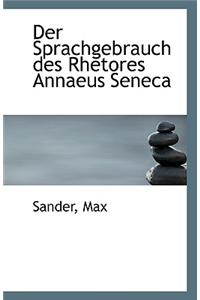 Der Sprachgebrauch Des Rhetores Annaeus Seneca