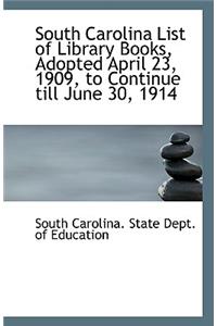 South Carolina List of Library Books, Adopted April 23, 1909, to Continue Till June 30, 1914