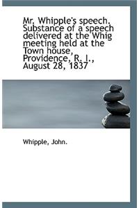 Mr. Whipple's Speech. Substance of a Speech Delivered at the Whig Meeting Held at the Town House, PR
