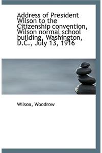 Address of President Wilson to the Citizenship Convention, Wilson Normal School Building, Washington