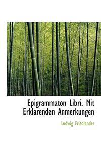 Epigrammaton Libri. Mit Erklarenden Anmerkungen