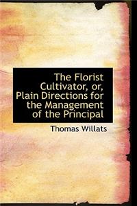 The Florist Cultivator, Or, Plain Directions for the Management of the Principal