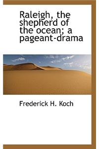 Raleigh, the Shepherd of the Ocean; A Pageant-Drama