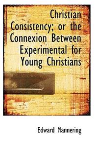 Christian Consistency; Or the Connexion Between Experimental for Young Christians