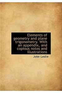 Elements of Geometry and Plane Trigonometry. with an Appendix, and Copious Notes and Illustrations