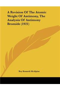 A Revision Of The Atomic Weight Of Antimony, The Analysis Of Antimony Bromide (1921)