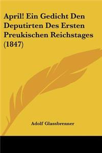 April! Ein Gedicht Den Deputirten Des Ersten Preukischen Reichstages (1847)