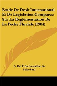 Etude De Droit International Et De Legislation Comparee Sur La Reglementation De La Peche Fluviale (1904)