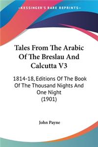 Tales From The Arabic Of The Breslau And Calcutta V3: 1814-18, Editions Of The Book Of The Thousand Nights And One Night (1901)