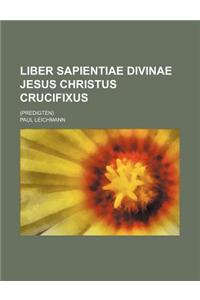 Liber Sapientiae Divinae Jesus Christus Crucifixus; (Predigten)