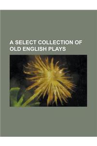 A Select Collection of Old English Plays, Volume 9